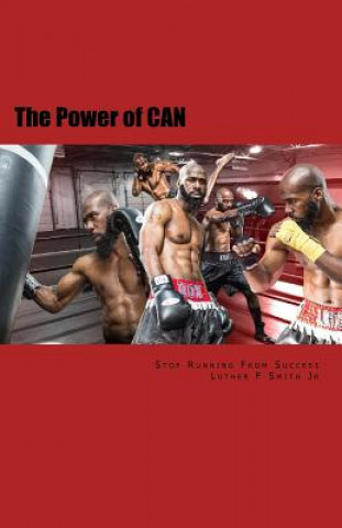 Kniha The Power of Can: Stop Running from Success Luther F Smith Jr