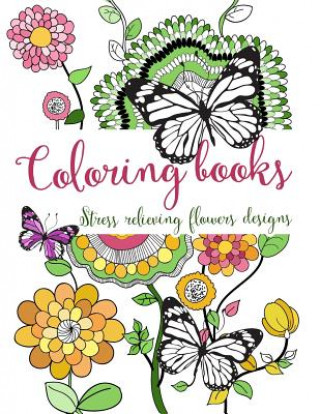 Könyv Coloring books: Stress relieving flowers designs Createspace Independent Publishing Platform