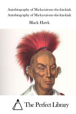 Book Autobiography of Ma-ka-tai-me-she-kia-kiak Black Hawk