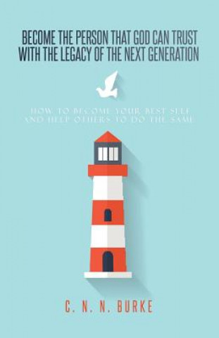 Kniha Become the Person That God Can Trust with the Legacy of the Next Generation: How to Become Your Best Self and Help Others to Do the Same C N N Burke