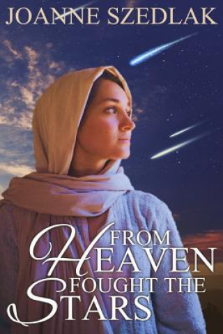 Книга From Heaven Fought The Stars: A Biblical Adventure of Romance and War in the time of Deborah and Jael Joanne Szedlak