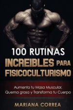 Carte 100 RUTINAS INCREIBLES Para FISICOCULTURISMO: Aumenta tu Musculatura, Quema Grasas y Transforma tu Cuerpo Mariana Correa