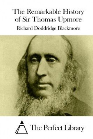 Книга The Remarkable History of Sir Thomas Upmore Richard Doddridge Blackmore