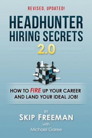 Könyv Headhunter Hiring Secrets 2.0: How to FIRE Up Your Career and Land Your IDEAL Job! Skip Freeman