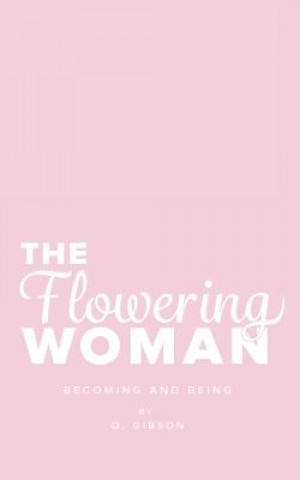 Carte The Flowering Woman: Becoming and Being Q Gibson