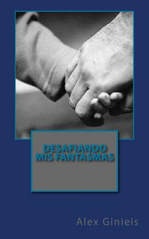 Book Desafiando Mis Fantasmas Alex Ginieis