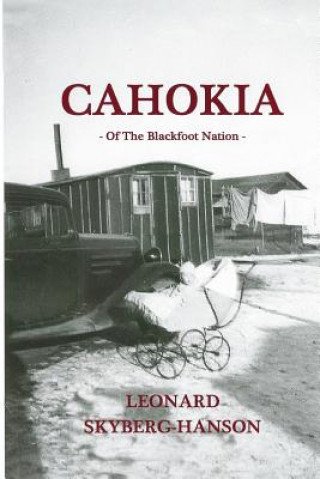 Könyv Cahokia: Of The Blackfoot Nation Leonard Skyberg-Hanson