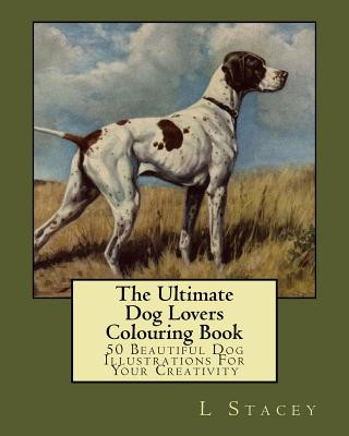 Könyv The Ultimate Dog Lovers Colouring Book: 50 Beautiful Dog Illustrations For Your Creativity L Stacey
