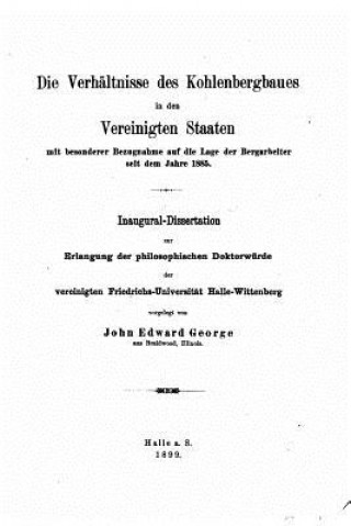 Książka Die Verhältnisse des Kohlenbergbaues in den Vereinigten Staaten mit besonderer Bezugnahme auf die Lage der Bergarbeiters seit dem Jahre 1885 John Edward George