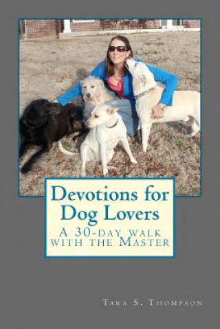 Carte Devotions for Dog Lovers: A 30-day walk with the Master Tara Replogle Thompson