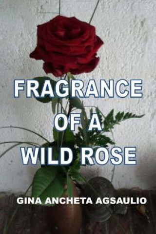 Kniha Fragrance Of A Wild Rose Gina Ancheta Agsaulio