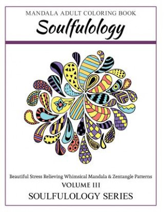 Book Soulfulology Adult Coloring Book III: Beautiful Stress Relieving Whimsical Mandala & Zentangle Patterns Soulfulology