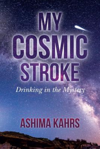 Książka My Cosmic Stroke: Drinking in the Mystery Ashima Kahrs