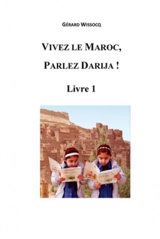 Carte Vivez le Maroc, Parlez Darija ! Livre 1: Arabe Dialectal Marocain - Cours Approfondi de Darija Gerard Wissocq