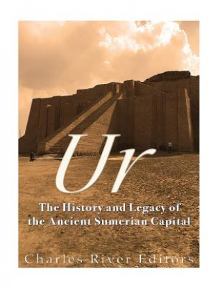 Könyv Ur: The History and Legacy of the Ancient Sumerian Capital Charles River Editors