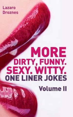 Carte More! Dirty, Funny. Sexy. Witty. One liner jokes: The Second Volume with the best dirty one liners to practice oral sex at home or at the office. Lazaro Droznes