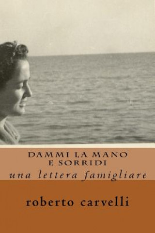Kniha dammi la mano e sorridi: una lettera famigliare Roberto Carvelli