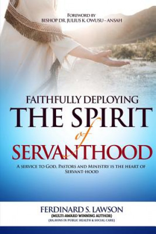 Carte Faithfully Deploying the Spirit of Servanthood: A Service to God, Pastors and Ministry is the Heart of Servanthood Ferdinard Senyo Lawson