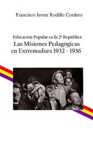 Könyv Educación popular en la 2a República: Las Misiones Pedagógicas en Extremadura 1932 - 1936 Francisco Javier Rodillo Cordero