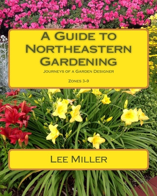 Libro A Guide to Northeastern Gardening: Journeys of a Garden Designer Lee Miller