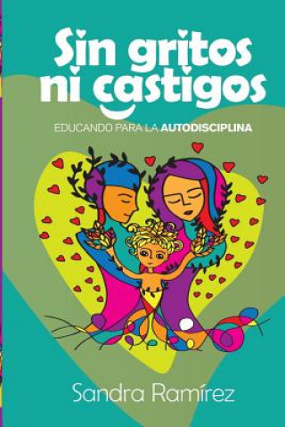 Kniha Sin Gritos Ni Castigos: Educando para la autodisciplina Sandra Ramirez