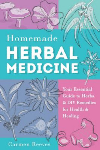Kniha Homemade Herbal Medicine: Your Essential Guide to Herbs & DIY Remedies for Health & Healing Carmen Reeves