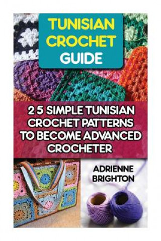 Könyv Tunisian Crochet Guide: 25 Simple Tunisian Crochet Patterns To Become An Advanced Crocheter: Tunisian Crochet, How To Crochet, Crochet Stitche Adrienne Brighton