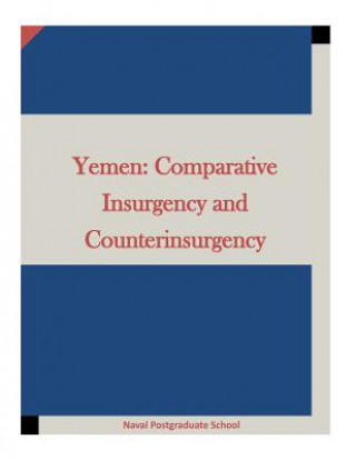 Könyv Yemen: Comparative Insurgency and Counterinsurgency Naval Postgraduate School