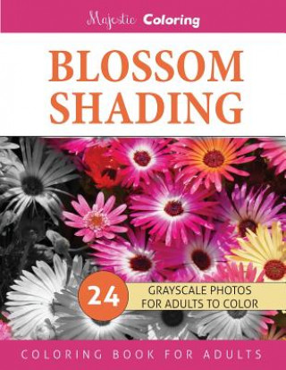 Kniha Blossom Shading: Grayscale Photo Coloring Book for Grown Ups Majestic Coloring