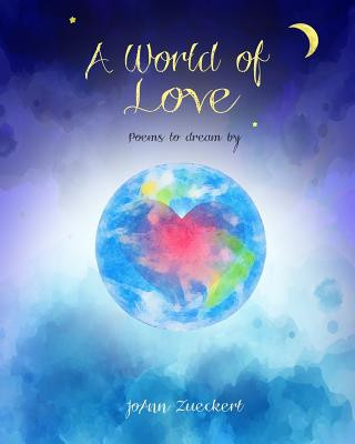 Book A World of Love: Poems to dream by Joann Zueckert