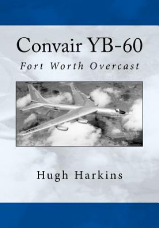 Книга Convair YB-60: Fort Worth Overcast Hugh Harkins