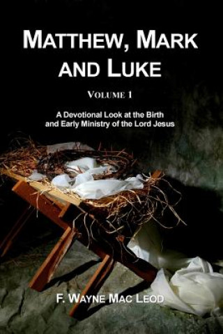 Carte Matthew, Mark and Luke (volume 1): A Devotional Look at the Birth and Early Ministry of the Lord Jesus F Wayne Mac Leod