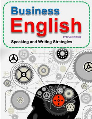 Könyv Business English: Speaking and Writing Strategies for Success Bruce Stirling