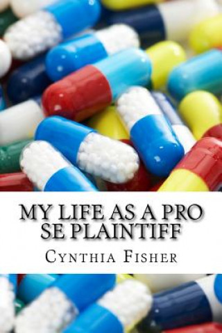 Книга My Life As A Pro Se Plaintiff: Representing Yourself In Court Dr Cynthia Ann Fisher