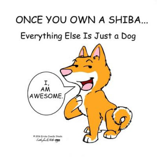 Könyv Once You Own a Shiba...: Everything Else is Just a Dog Ericka Jaselle Steele