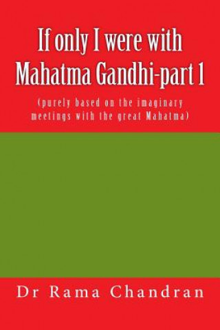 Carte If only I were with Mahatma Gandhi-part 1: (purely bbased on the imaginary meetings with the great Mahatma) Dr Rama Chandran