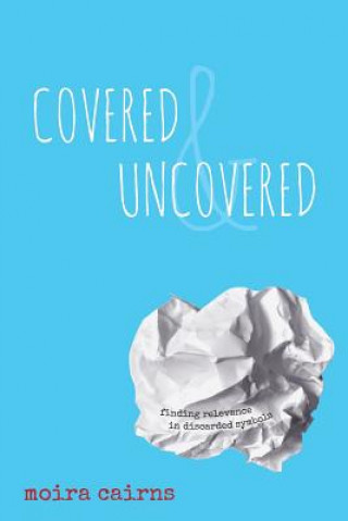 Kniha Covered and Uncovered: Finding Relevance in Discarded Symbols Moira Cairns