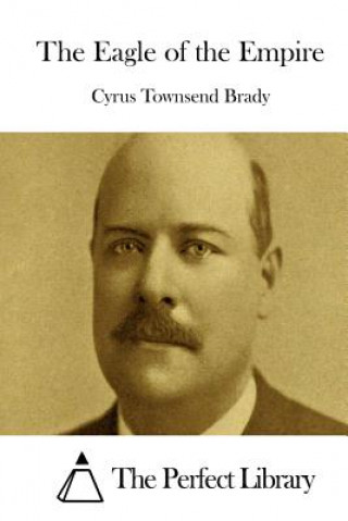 Kniha The Eagle of the Empire Cyrus Townsend Brady