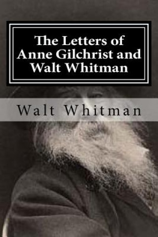 Kniha The Letters of Anne Gilchrist and Walt Whitman Walt Whitman