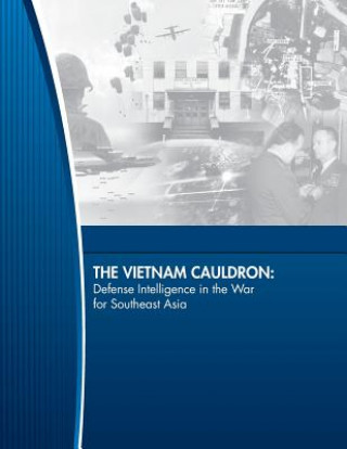 Książka The Vietnam Cauldron: Defense Intelligence in the War for Southeast Asia United States Defense Intelligence Agenc