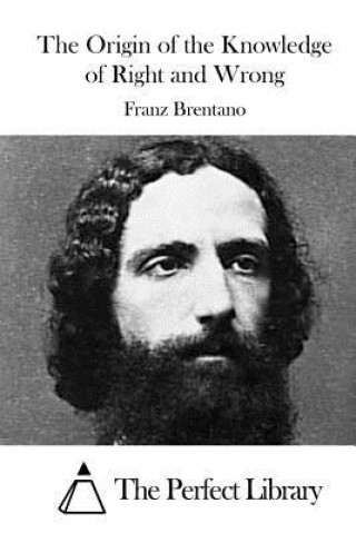 Carte The Origin of the Knowledge of Right and Wrong Franz Brentano