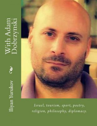 Książka With Adam Dobrzynski: Israel, tourism, sport, poetry, religion, philosophy, diplomacy. Iliyan P Yurukov