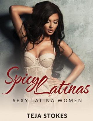 Книга Spicy Latinas: Sexy Latina Women Teja Stokes