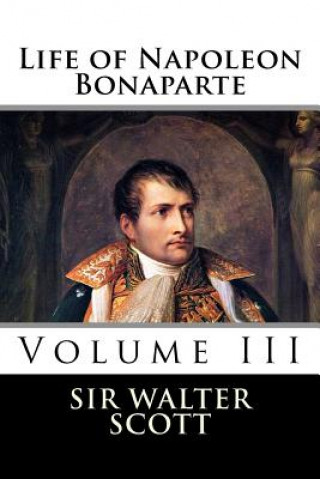 Kniha Life of Napoleon Bonaparte (Volume III) Sir Walter Scott
