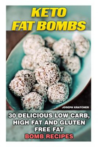 Könyv Keto Fat Bombs: 30 Delicious Low Carb, High Fat and Gluten Free Fat Bomb Recipes: Low Carb Fat Bomb Recipes, Fat Bombs, Gluten Free De Joseph Kratcher