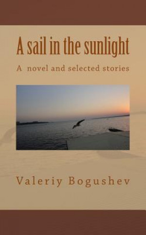 Kniha A Sail in the Sunlight: A Novel and Select Stories Valeryi Bogushev