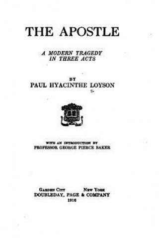 Книга The Apostle, A Modern Tragedy in Three Acts Paul Hyacinthe Loyson