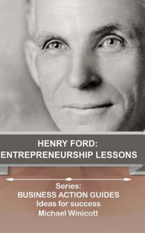 Kniha Henry Ford: Entrepreneurship Lessons: Teachings from one of the most successful entrepreneurs in the world Michael Winicott