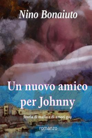 Kniha Un nuovo amico per Johnny: Storia di mafia e di amori gay Nino Bonaiuto