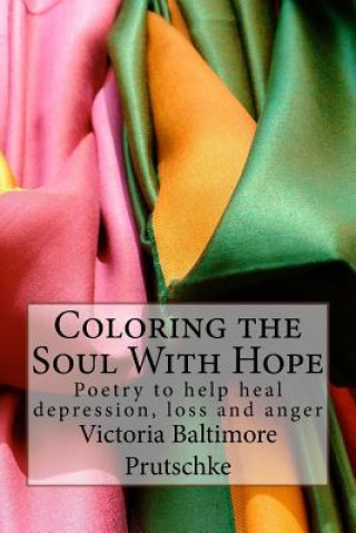 Książka Coloring the Soul With Hope: Poetry to help heal depression, loss and anger Victoria Baltimore Prutschke